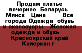 Продам платье вечернее, Беларусь, Минск › Цена ­ 80 - Все города Одежда, обувь и аксессуары » Женская одежда и обувь   . Красноярский край,Кайеркан г.